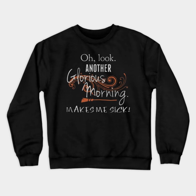 Oh, Look. Another Glorious Morning. Makes Me Sick Crewneck Sweatshirt by gallaugherus